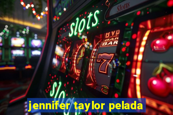 jennifer taylor pelada